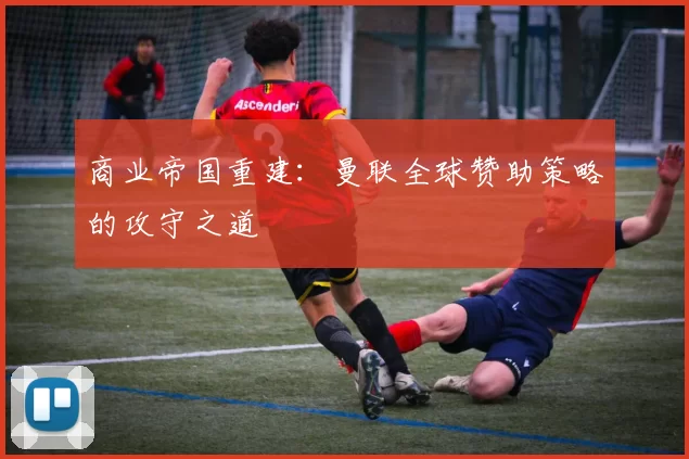 商业帝国重建：曼联全球赞助策略的攻守之道
