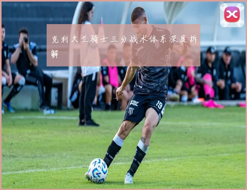克利夫兰骑士三分战术体系深度拆解