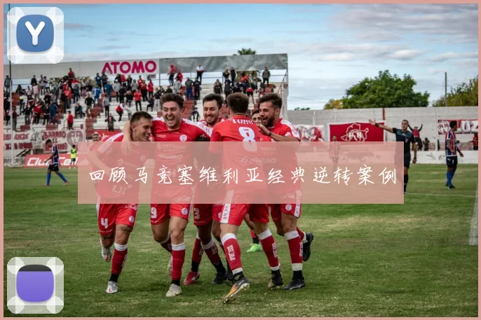 回顾马竞塞维利亚经典逆转案例